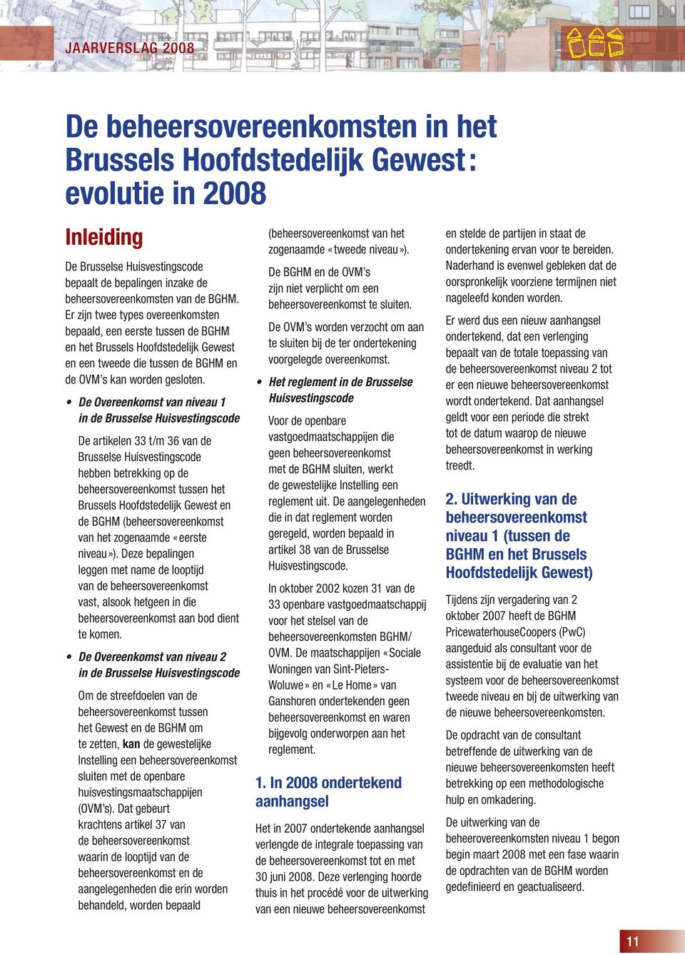 De Overeenkomst van niveau 1 in de Brusselse Huisvestingscode De artikelen 33 t/m 36 van de Brusselse Huisvestingscode hebben betrekking op de beheersovereenkomst tussen het Brussels Hoofdstedelijk