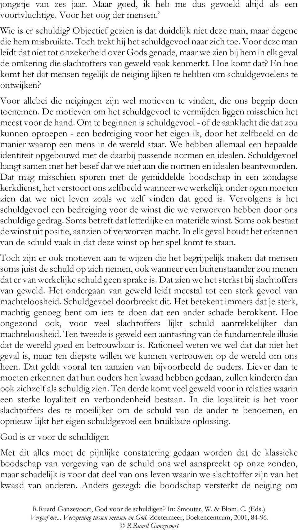 Voor deze man leidt dat niet tot onzekerheid over Gods genade, maar we zien bij hem in elk geval de omkering die slachtoffers van geweld vaak kenmerkt. Hoe komt dat?