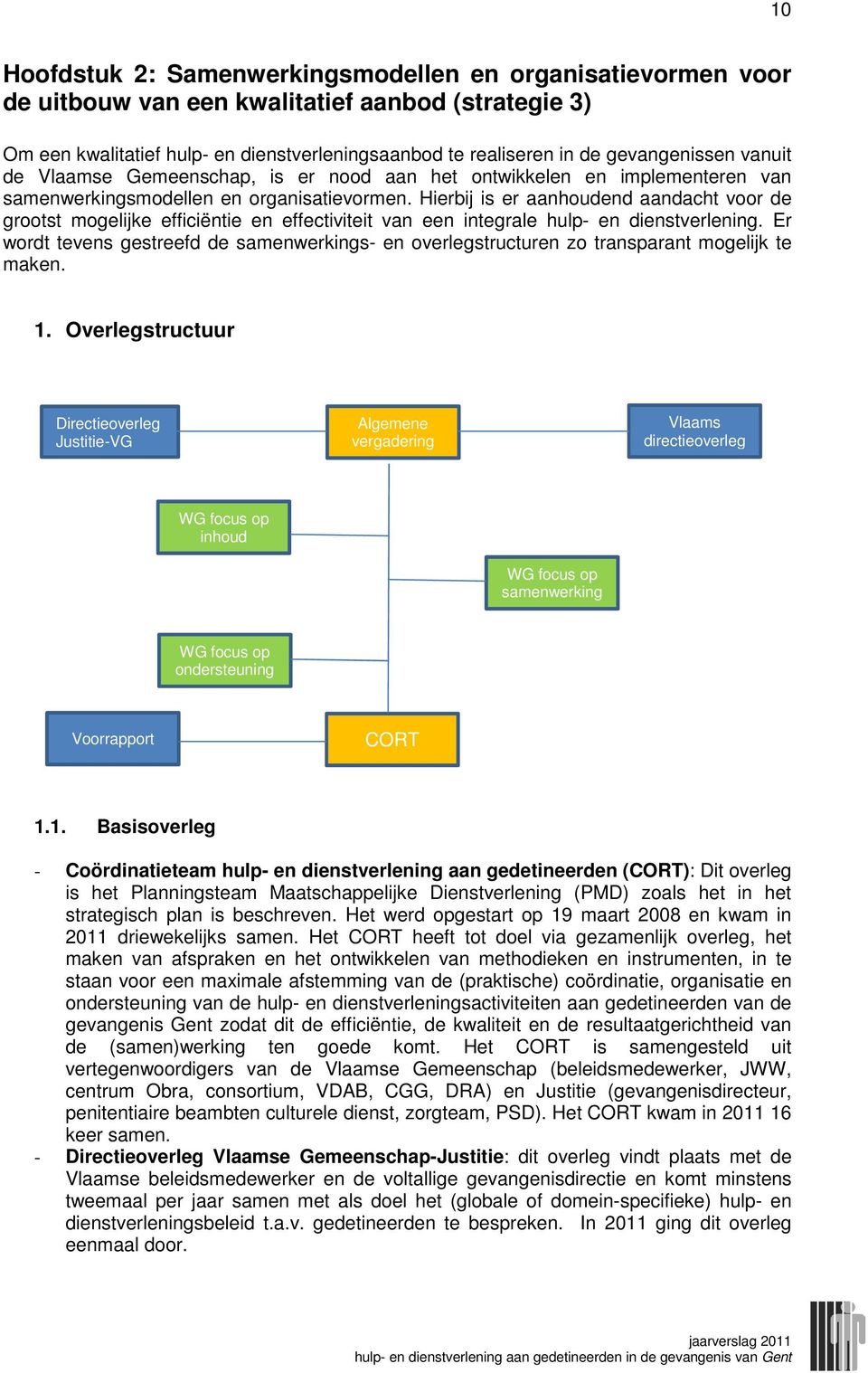 Hierbij is er aanhoudend aandacht voor de grootst mogelijke efficiëntie en effectiviteit van een integrale hulp- en dienstverlening.