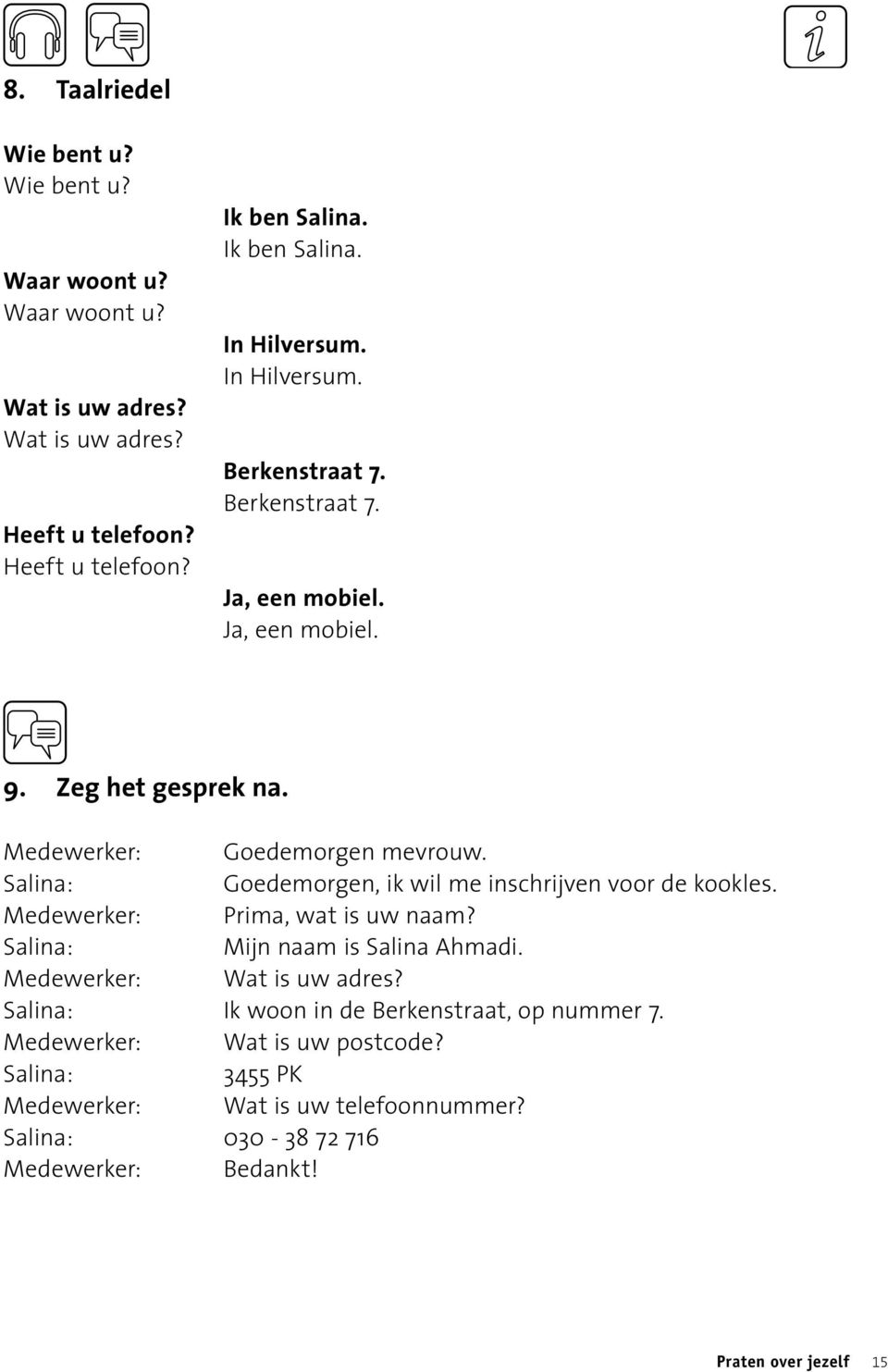 Salina: Goedemorgen, ik wil me inschrijven voor de kookles. Medewerker: Prima, wat is uw naam? Salina: Mijn naam is Salina Ahmadi. Medewerker: Wat is uw adres?