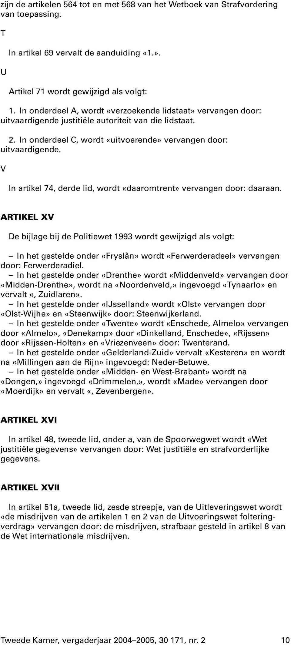 V In artikel 74, derde lid, wordt «daaromtrent» vervangen door: daaraan.