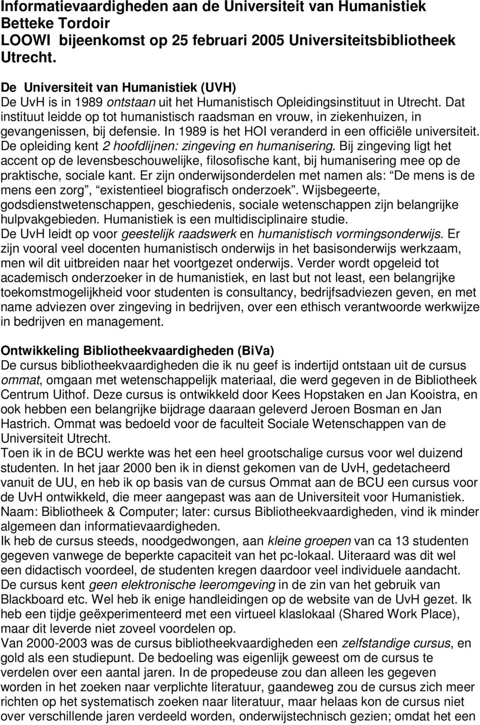 Dat instituut leidde op tot humanistisch raadsman en vrouw, in ziekenhuizen, in gevangenissen, bij defensie. In 1989 is het HOI veranderd in een officiële universiteit.