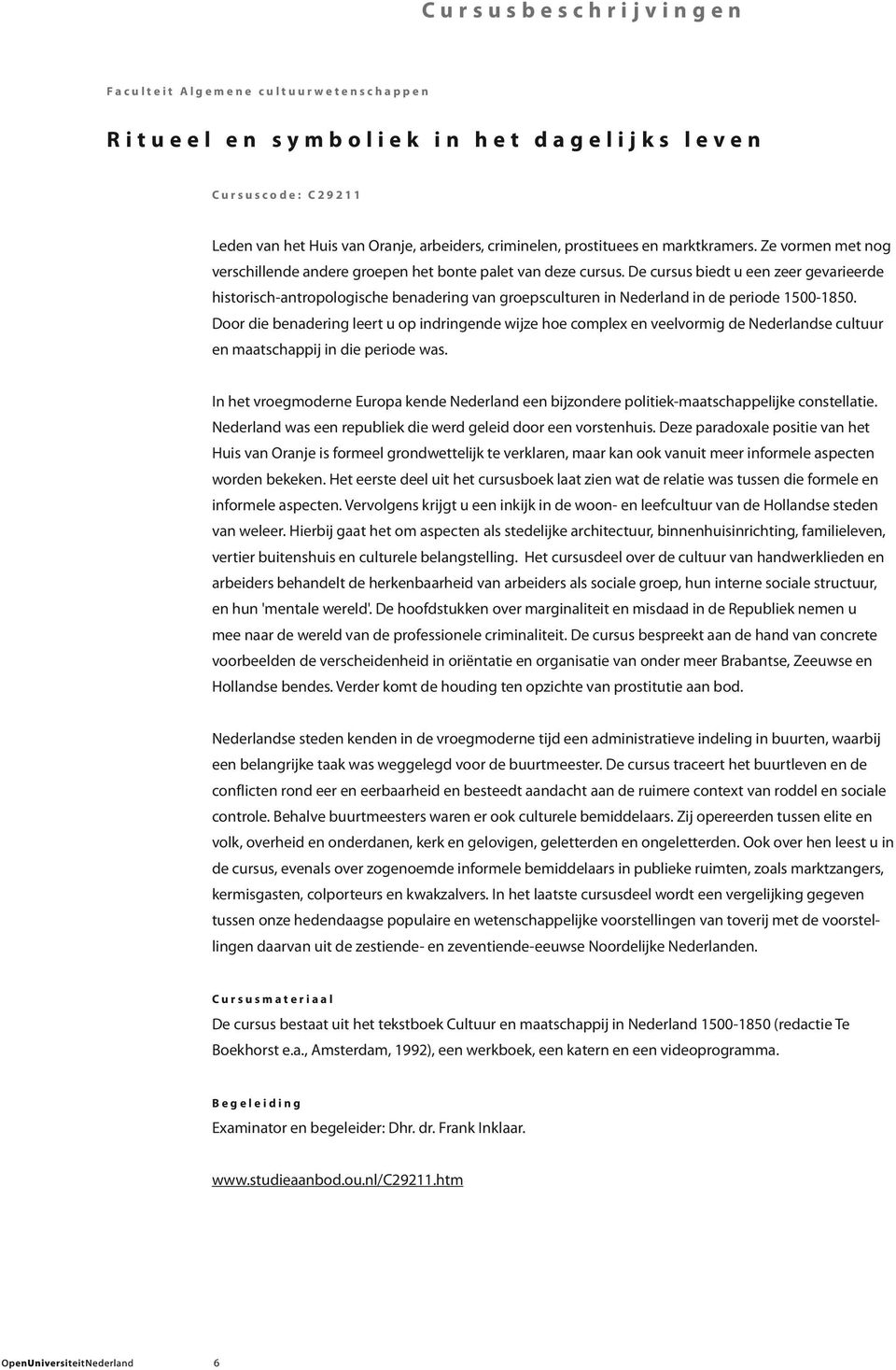 De cursus biedt u een zeer gevarieerde historisch-antropologische benadering van groepsculturen in Nederland in de periode 1500-1850.