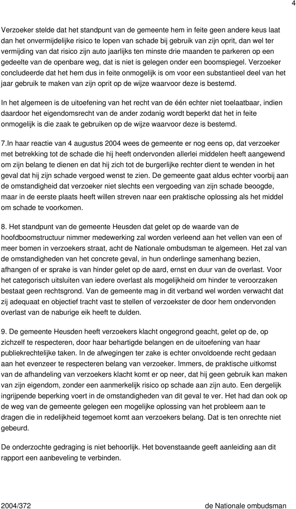 Verzoeker concludeerde dat het hem dus in feite onmogelijk is om voor een substantieel deel van het jaar gebruik te maken van zijn oprit op de wijze waarvoor deze is bestemd.