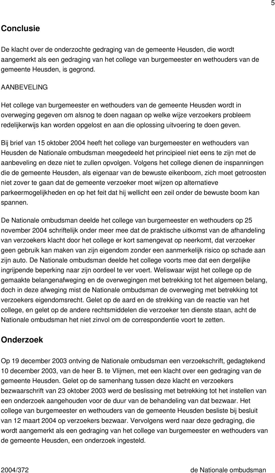 opgelost en aan die oplossing uitvoering te doen geven.