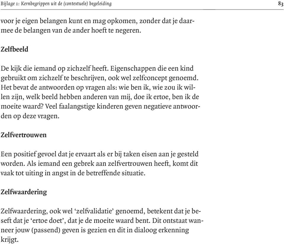 Het bevat de antwoorden op vragen als: wie ben ik, wie zou ik willen zijn, welk beeld hebben anderen van mij, doe ik ertoe, ben ik de moeite waard?