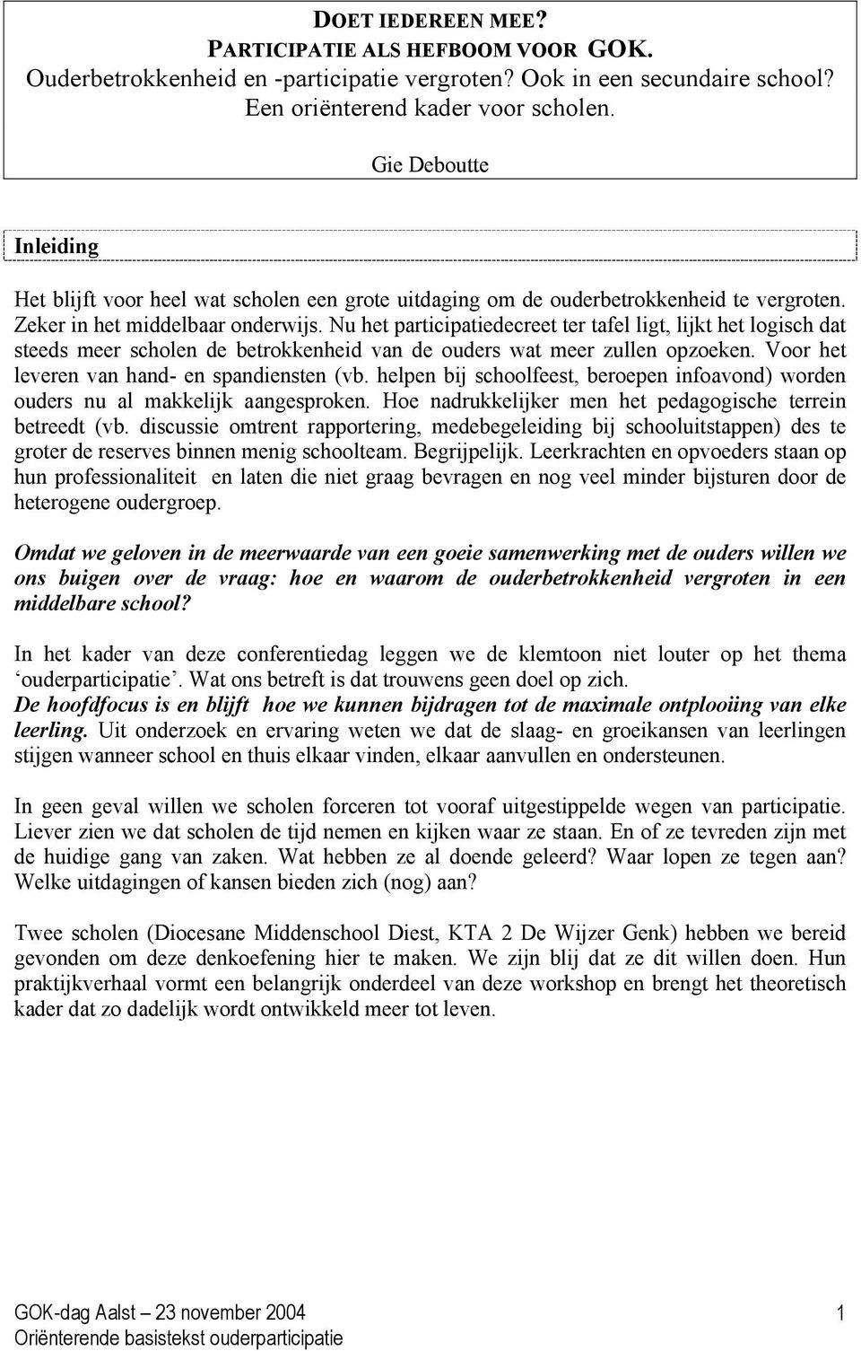 Nu het participatiedecreet ter tafel ligt, lijkt het logisch dat steeds meer scholen de betrokkenheid van de ouders wat meer zullen opzoeken. Voor het leveren van hand- en spandiensten (vb.