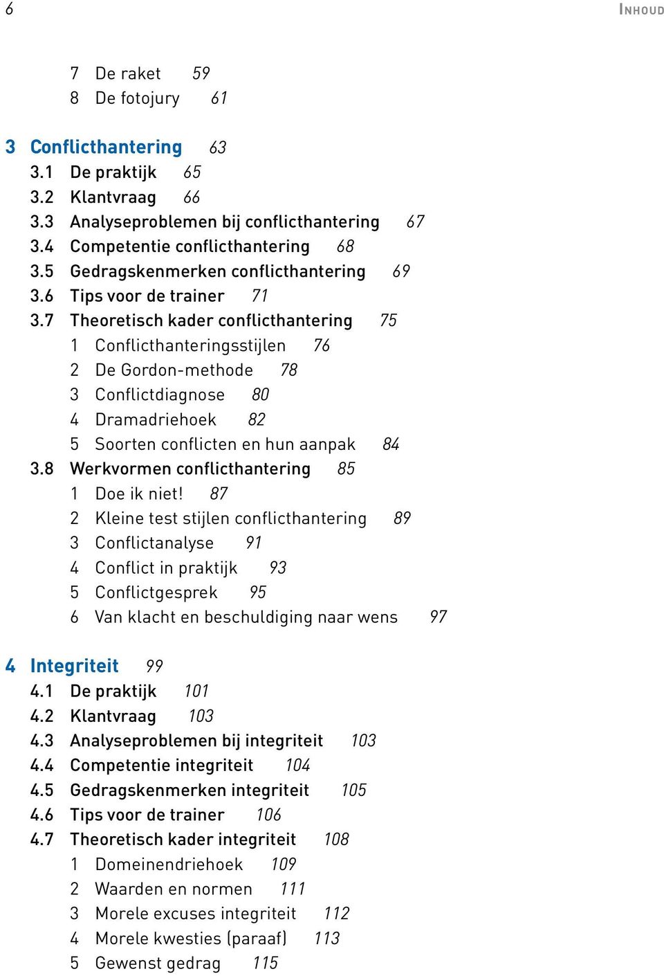 7 Theoretisch kader conflicthantering 75 1 Conflicthanteringsstijlen 76 2 De Gordon-methode 78 3 Conflictdiagnose 80 4 Dramadriehoek 82 5 Soorten conflicten en hun aanpak 84 3.