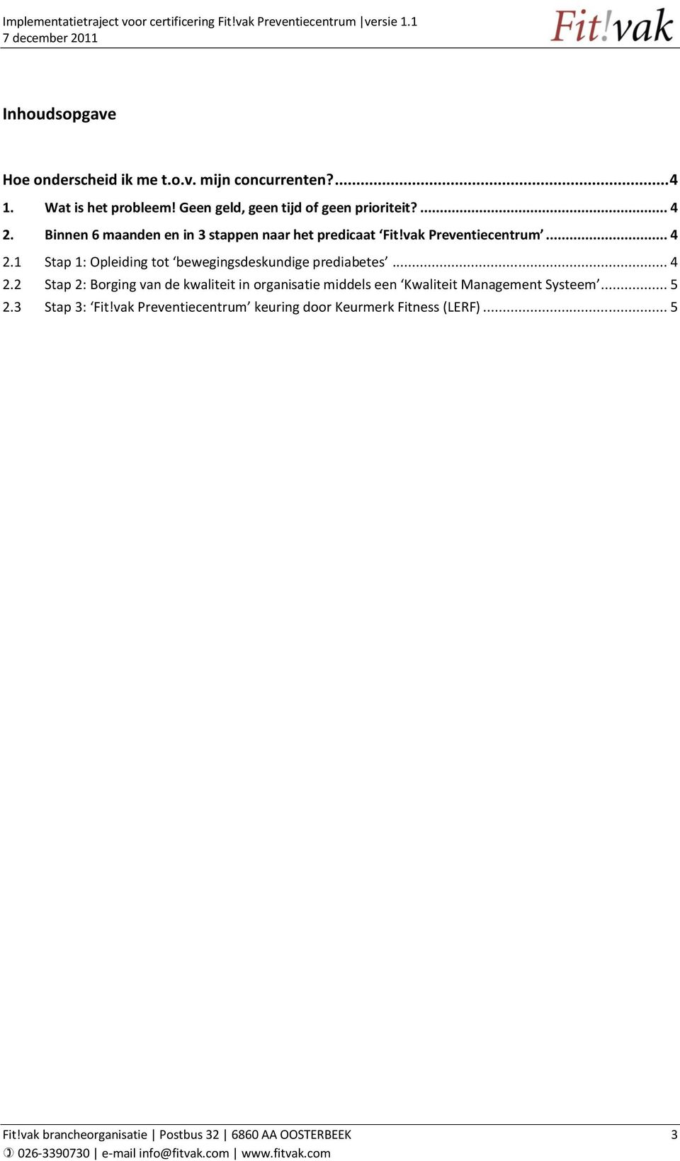 .. 4 2.1 Stap 1: Opleiding tot bewegingsdeskundige prediabetes... 4 2.2 Stap 2: Borging van de kwaliteit in organisatie middels een Kwaliteit Management Systeem.