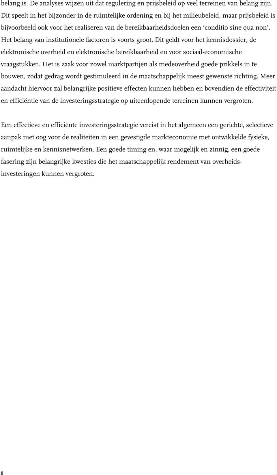 Het belang van institutionele factoren is voorts groot. Dit geldt voor het kennisdossier, de elektronische overheid en elektronische bereikbaarheid en voor sociaal-economische vraagstukken.