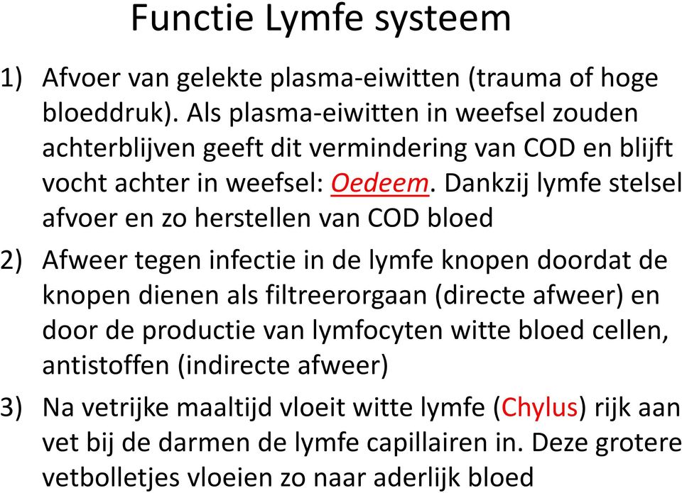 Dankzij lymfe stelsel afvoer en zo herstellen van COD bloed 2) Afweer tegen infectie in de lymfe knopen doordat de knopen dienen als filtreerorgaan (directe