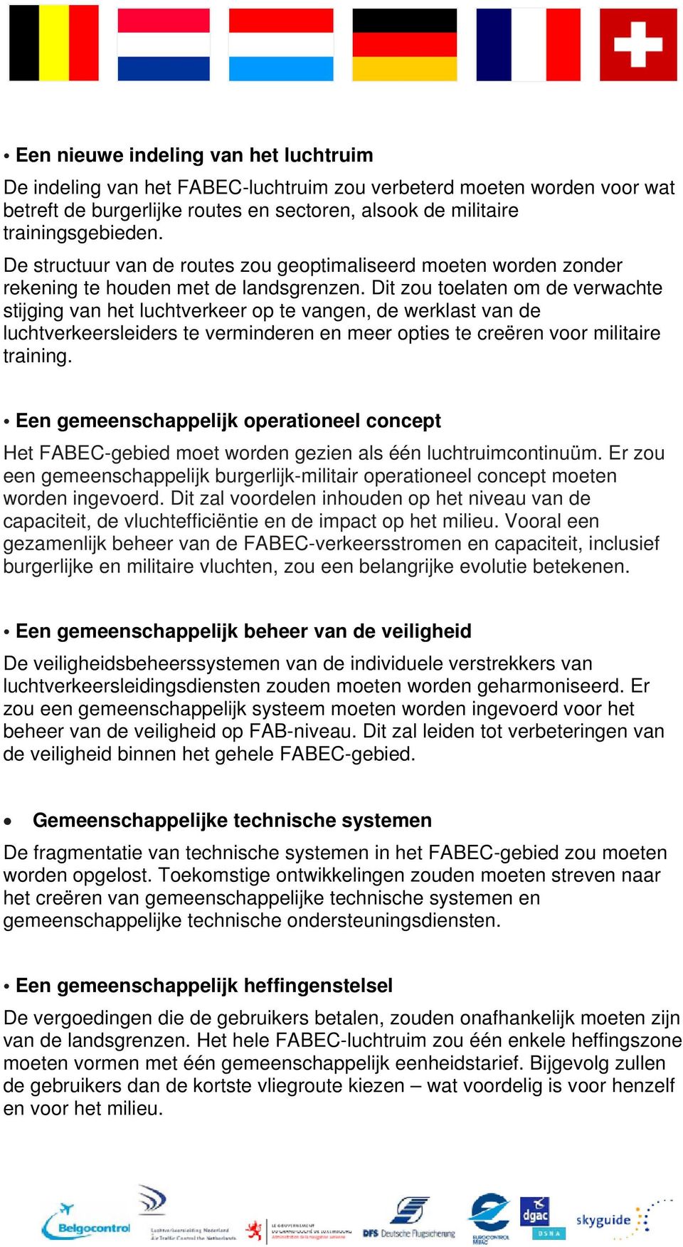 Dit zou toelaten om de verwachte stijging van het luchtverkeer op te vangen, de werklast van de luchtverkeersleiders te verminderen en meer opties te creëren voor militaire training.