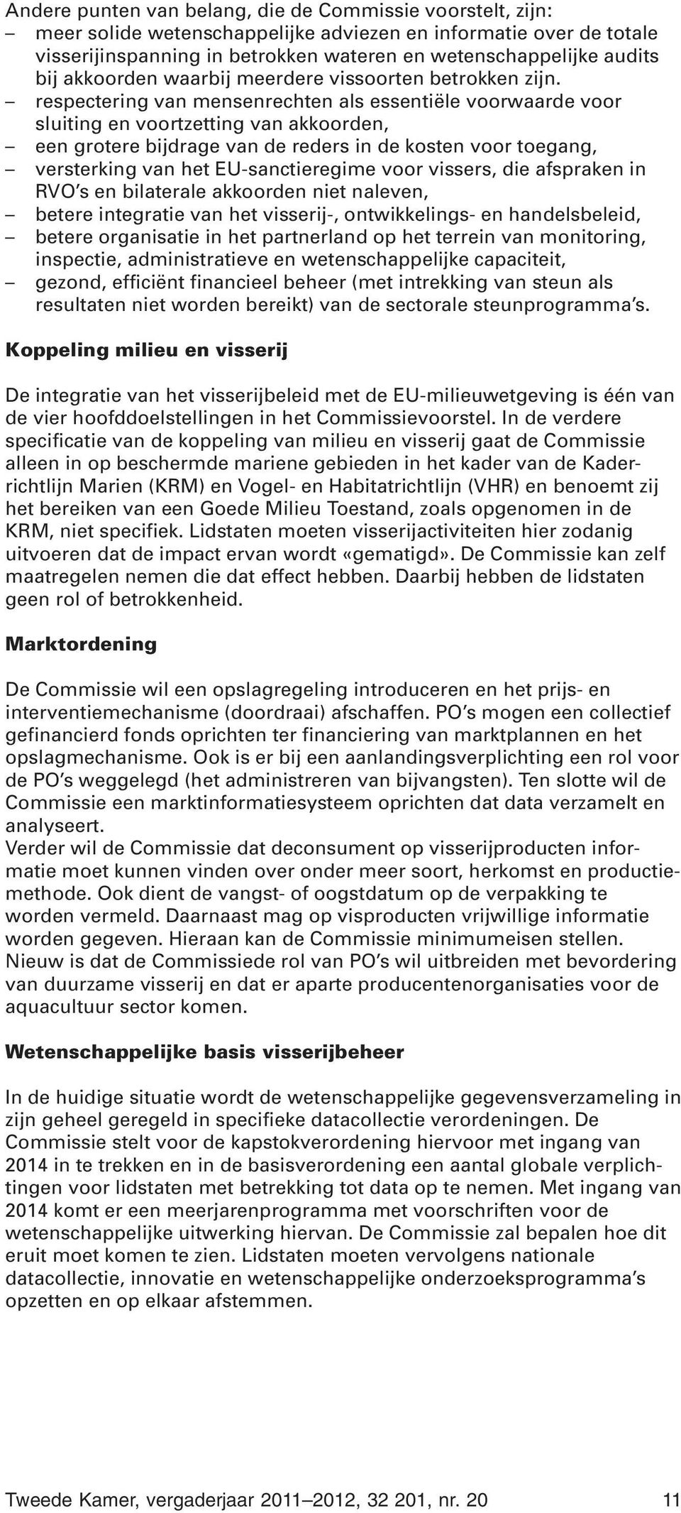 respectering van mensenrechten als essentiële voorwaarde voor sluiting en voortzetting van akkoorden, een grotere bijdrage van de reders in de kosten voor toegang, versterking van het