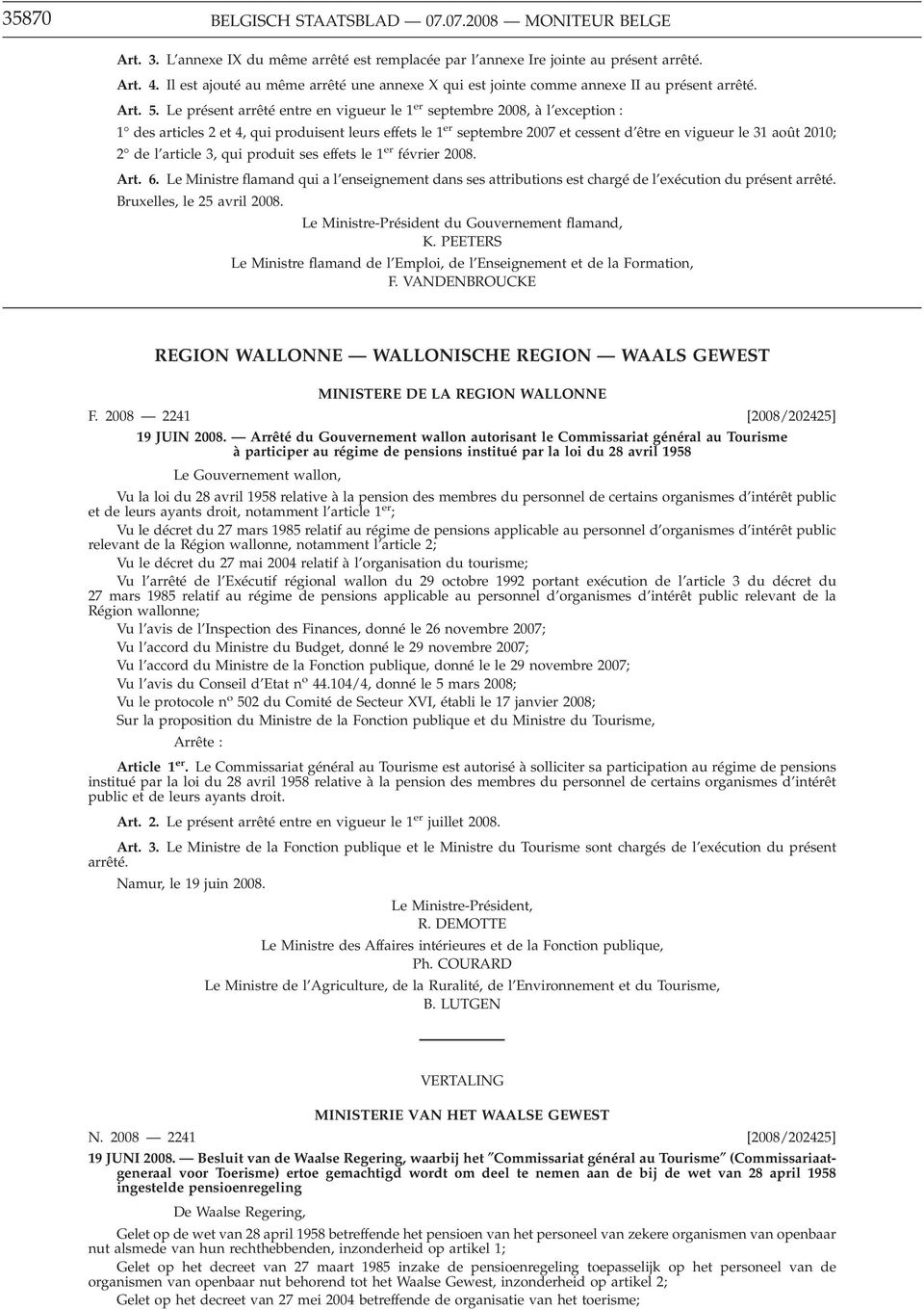 Le présent arrêté entre en vigueur le 1 er septembre 2008, à l exception : 1 des articles 2 et 4, qui produisent leurs effets le 1 er septembre 2007 et cessent d être en vigueur le 31 août 2010; 2 de