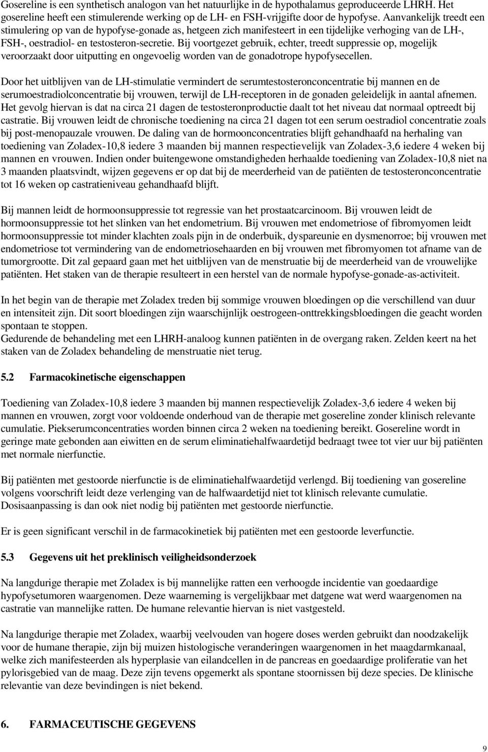 Bij voortgezet gebruik, echter, treedt suppressie op, mogelijk veroorzaakt door uitputting en ongevoelig worden van de gonadotrope hypofysecellen.