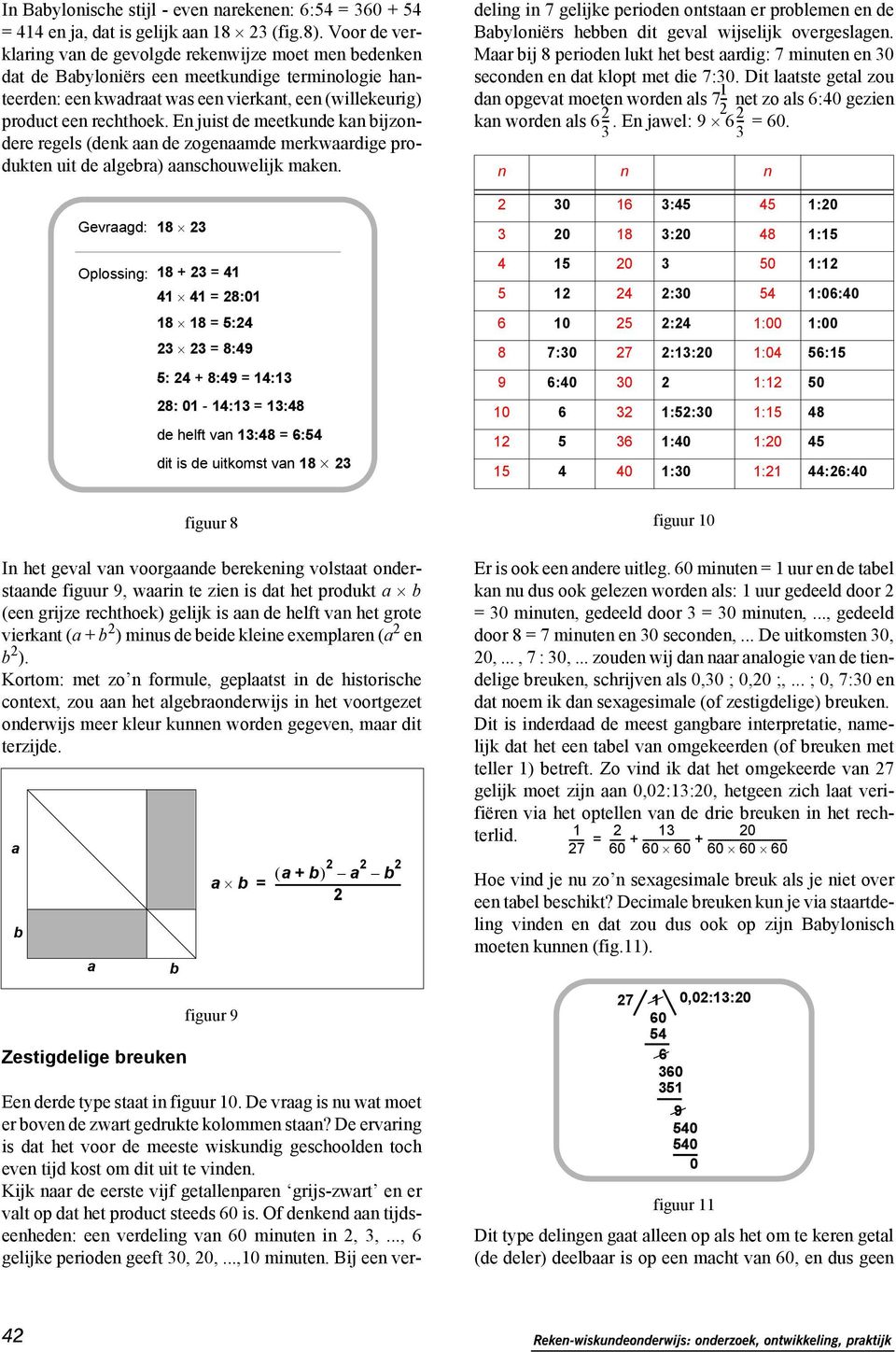 En juist de meetkunde kan bijzondere regels (denk aan de zogenaamde merkwaardige produkten uit de algebra) aanschouwelijk maken. Een derde type staat in figuur 0.