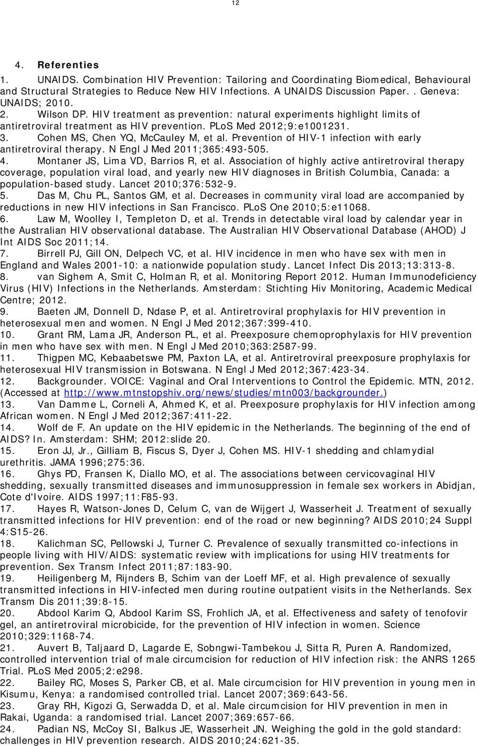 Cohen MS, Chen YQ, McCauley M, et al. Prevention of HIV-1 infection with early antiretroviral therapy. N Engl J Med 2011;365:493-505. 4. Montaner JS, Lima VD, Barrios R, et al.