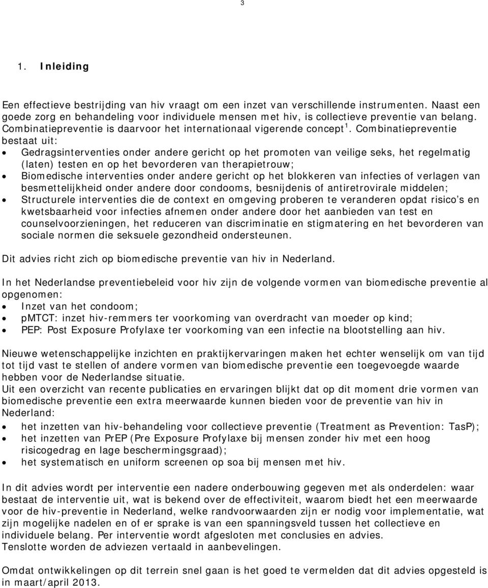 Combinatiepreventie bestaat uit: Gedragsinterventies onder andere gericht op het promoten van veilige seks, het regelmatig (laten) testen en op het bevorderen van therapietrouw; Biomedische