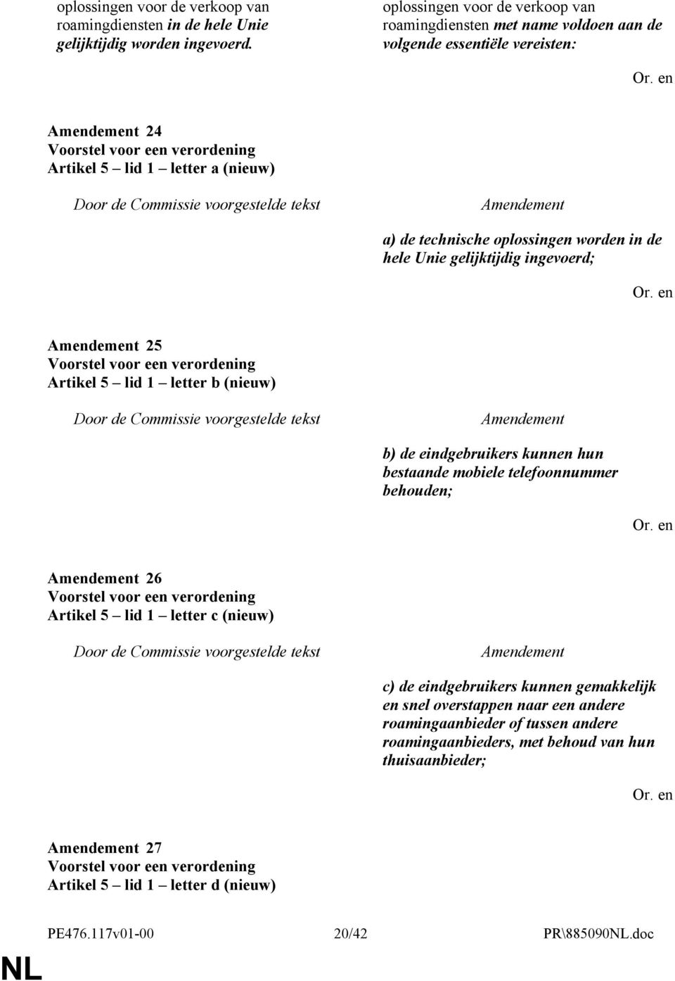 worden in de hele Unie gelijktijdig ingevoerd; 25 Artikel 5 lid 1 letter b (nieuw) b) de eindgebruikers kunnen hun bestaande mobiele telefoonnummer behouden; 26 Artikel 5