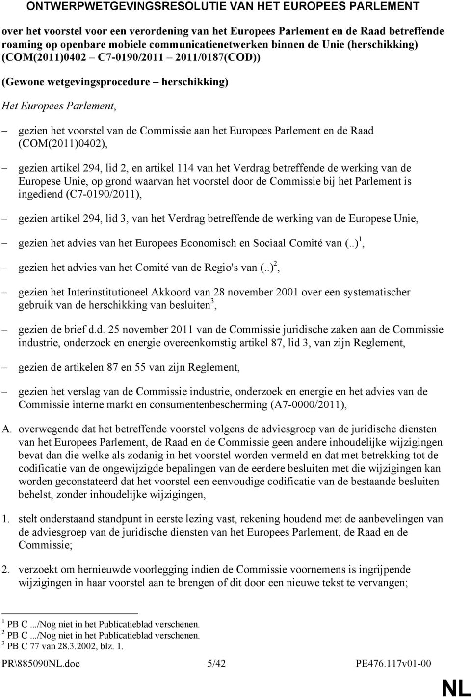 de Raad (COM(2011)0402), gezien artikel 294, lid 2, en artikel 114 van het Verdrag betreffende de werking van de Europese Unie, op grond waarvan het voorstel door de Commissie bij het Parlement is