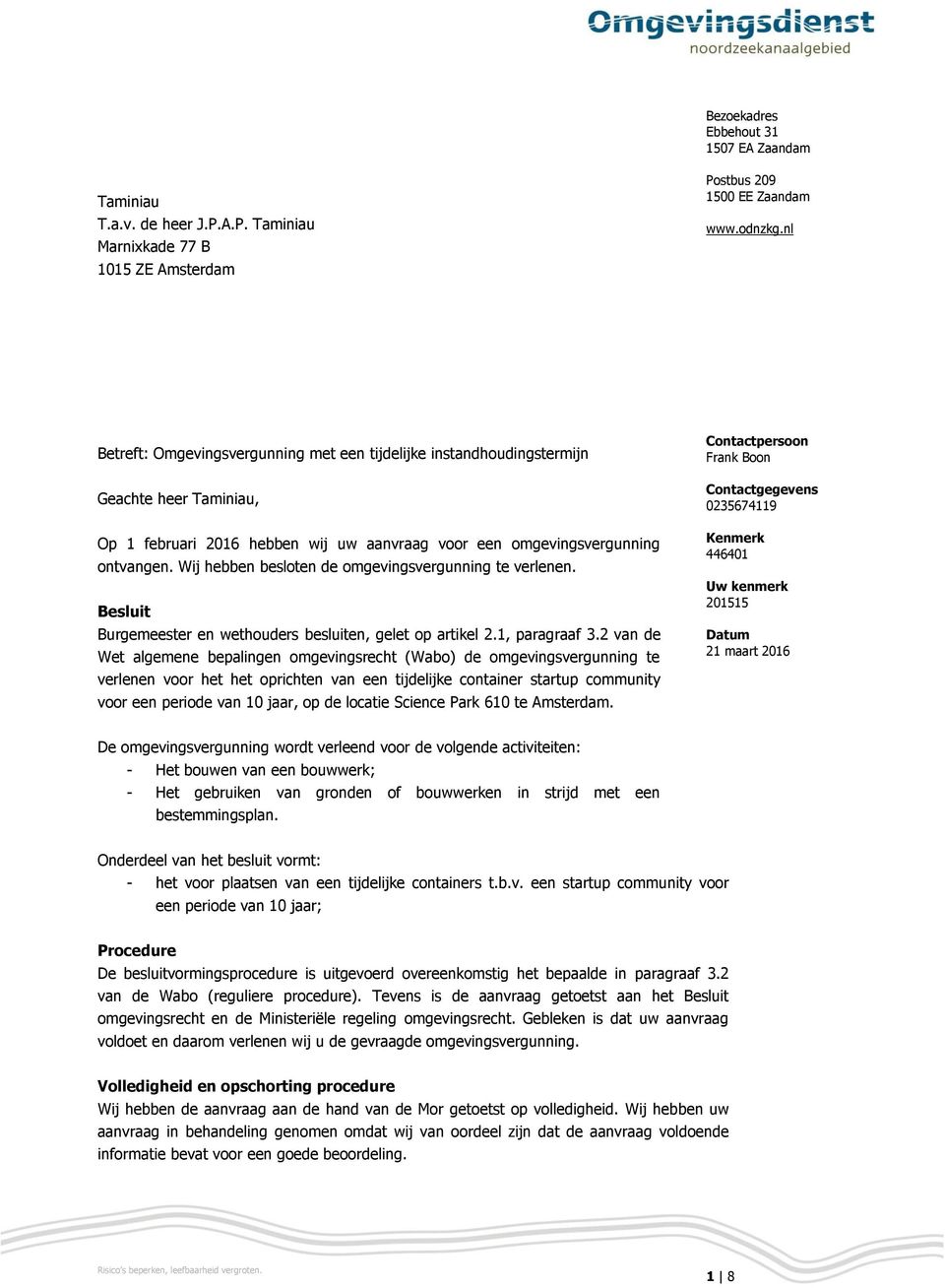 Wij hebben besloten de omgevingsvergunning te verlenen. Besluit Burgemeester en wethouders besluiten, gelet op artikel 2.1, paragraaf 3.