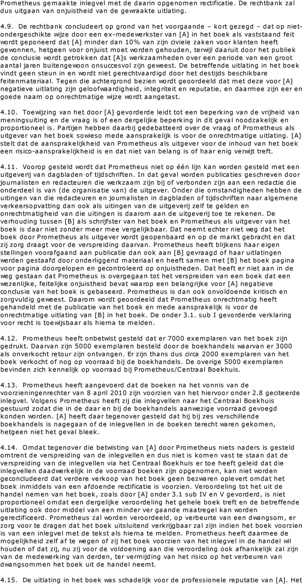 10% van zijn civiele zaken voor klanten heeft gewonnen, hetgeen voor onjuist moet worden gehouden, terwijl daaruit door het publiek de conclusie wordt getrokken dat [A]s werkzaamheden over een