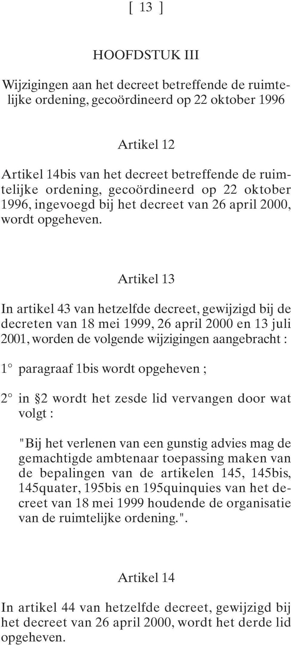 Artikel 13 In artikel 43 van hetzelfde decreet, gewijzigd bij de decreten van 18 mei 1999, 26 april 2000 en 13 juli 2001, worden de volgende wijzigingen aangebracht : 1 paragraaf 1bis wordt opgeheven