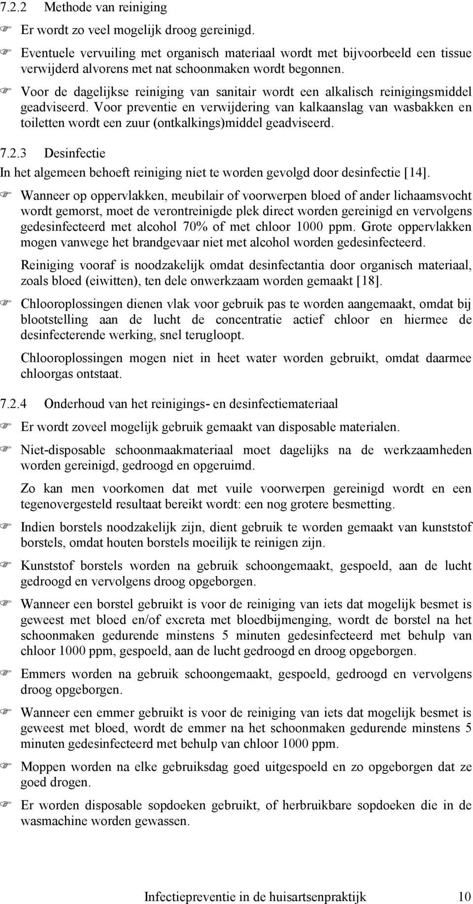 Voor de dagelijkse reiniging van sanitair wordt een alkalisch reinigingsmiddel geadviseerd.