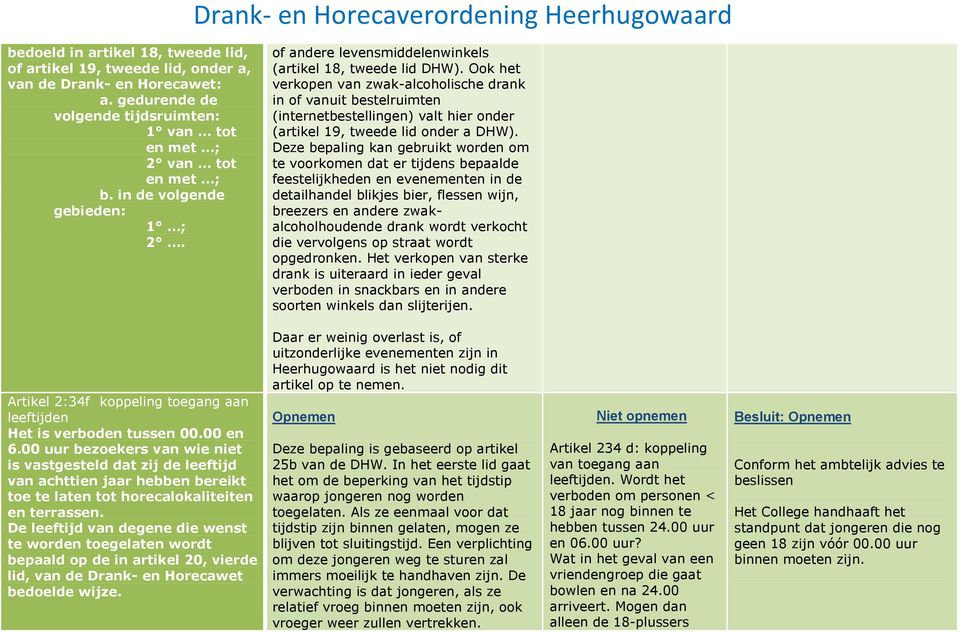 Ook het verkopen van zwak-alcoholische drank in of vanuit bestelruimten (internetbestellingen) valt hier onder (artikel 19, tweede lid onder a DHW).