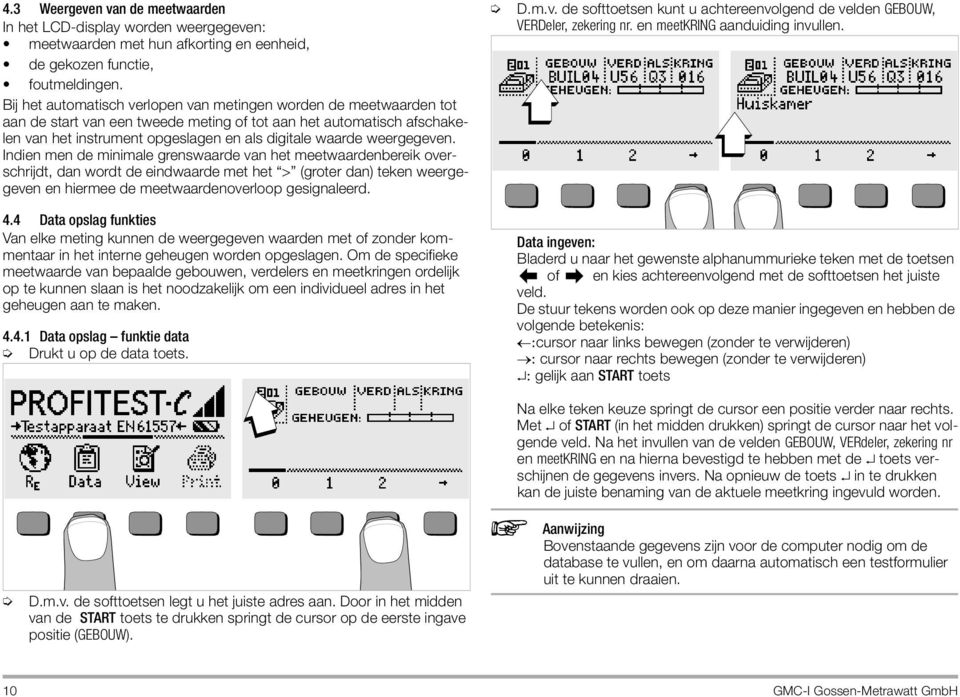 weergegeven. Indien men de minimale grenswaarde van het meetwaardenbereik overschrijdt, dan wordt de eindwaarde met het > (groter dan) teken weergegeven en hiermee de meetwaardenoverloop gesignaleerd.