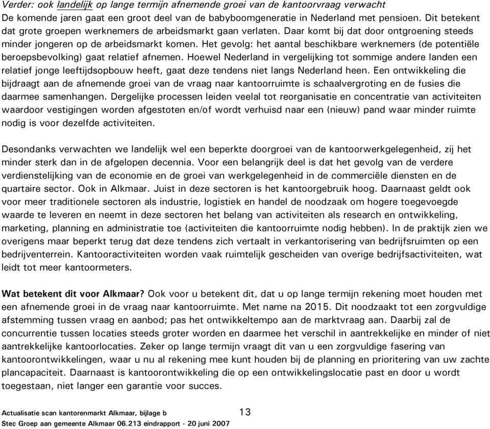 Het gevolg: het aantal beschikbare werknemers (de potentiële beroepsbevolking) gaat relatief afnemen.