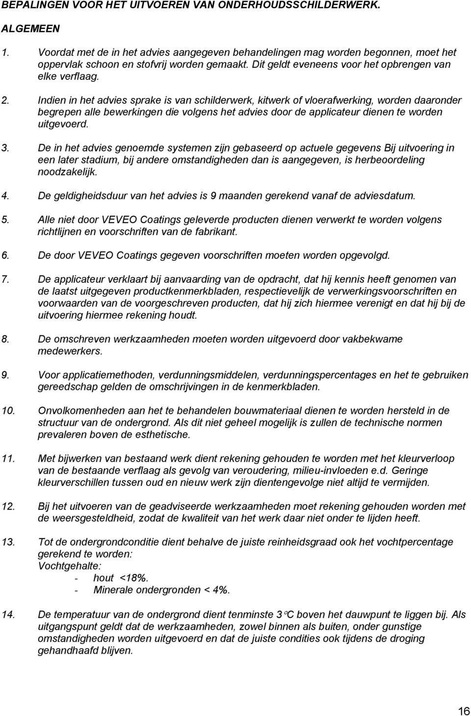 Indien in het advies sprake is van schilderwerk, kitwerk of vloerafwerking, worden daaronder begrepen alle bewerkingen die volgens het advies door de applicateur dienen te worden uitgevoerd. 3.