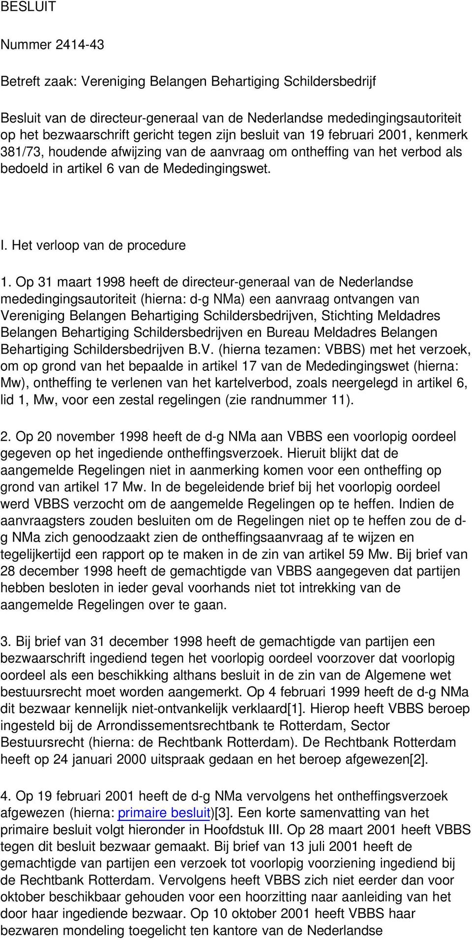 Op 31 maart 1998 heeft de directeur-generaal van de Nederlandse mededingingsautoriteit (hierna: d-g NMa) een aanvraag ontvangen van Vereniging Belangen Behartiging Schildersbedrijven, Stichting