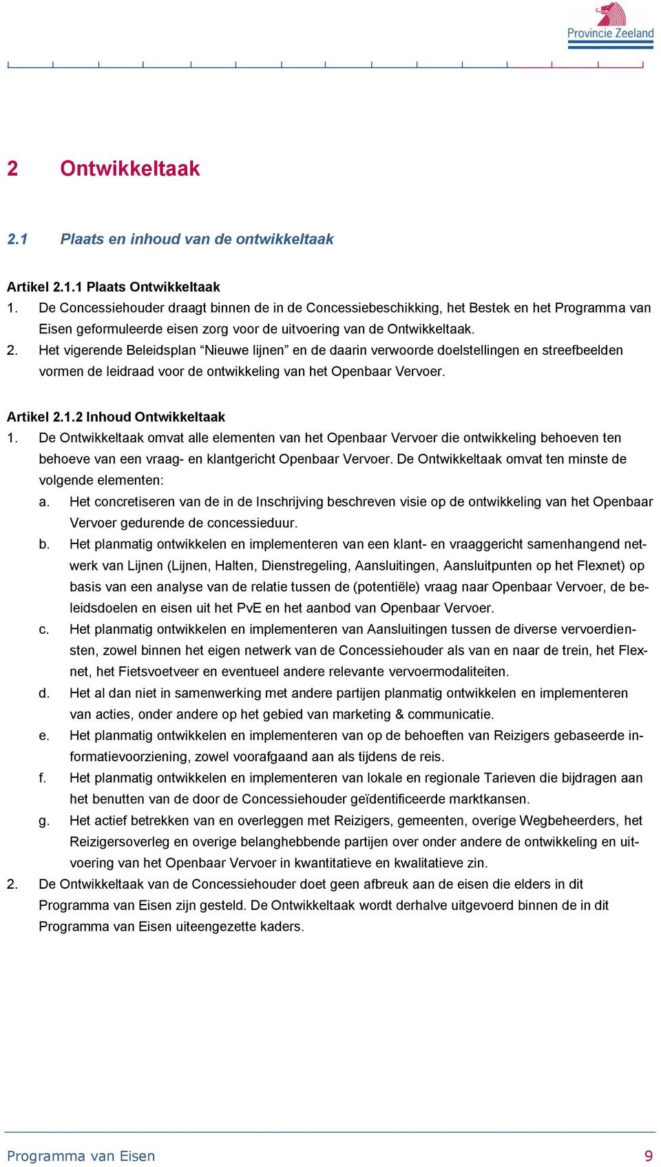 Het vigerende Beleidsplan Nieuwe lijnen en de daarin verwoorde doelstellingen en streefbeelden vormen de leidraad voor de ontwikkeling van het Openbaar Vervoer. Artikel 2.1.2 Inhoud Ontwikkeltaak 1.