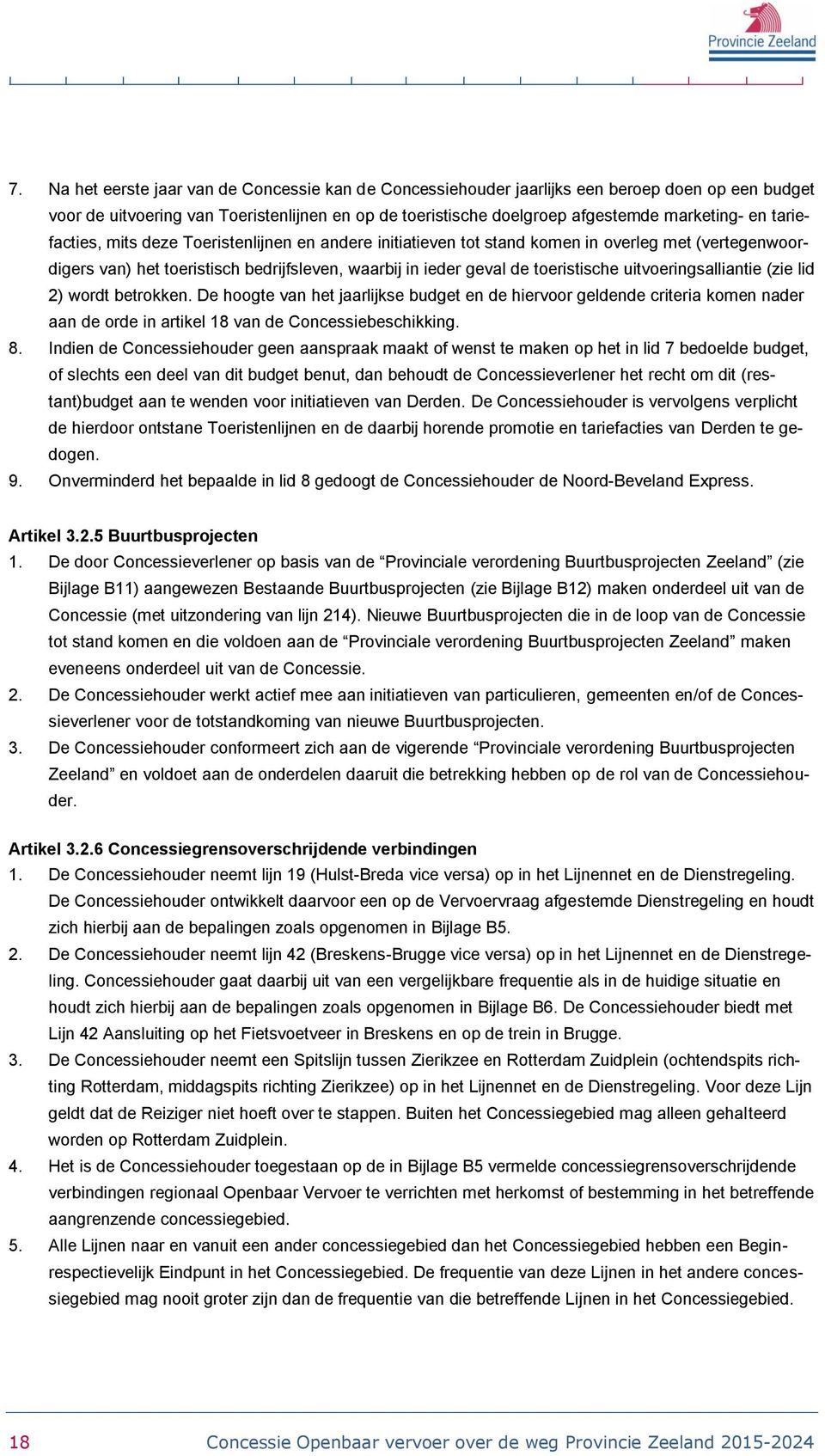 uitvoeringsalliantie (zie lid 2) wordt betrokken. De hoogte van het jaarlijkse budget en de hiervoor geldende criteria komen nader aan de orde in artikel 18 van de Concessiebeschikking. 8.