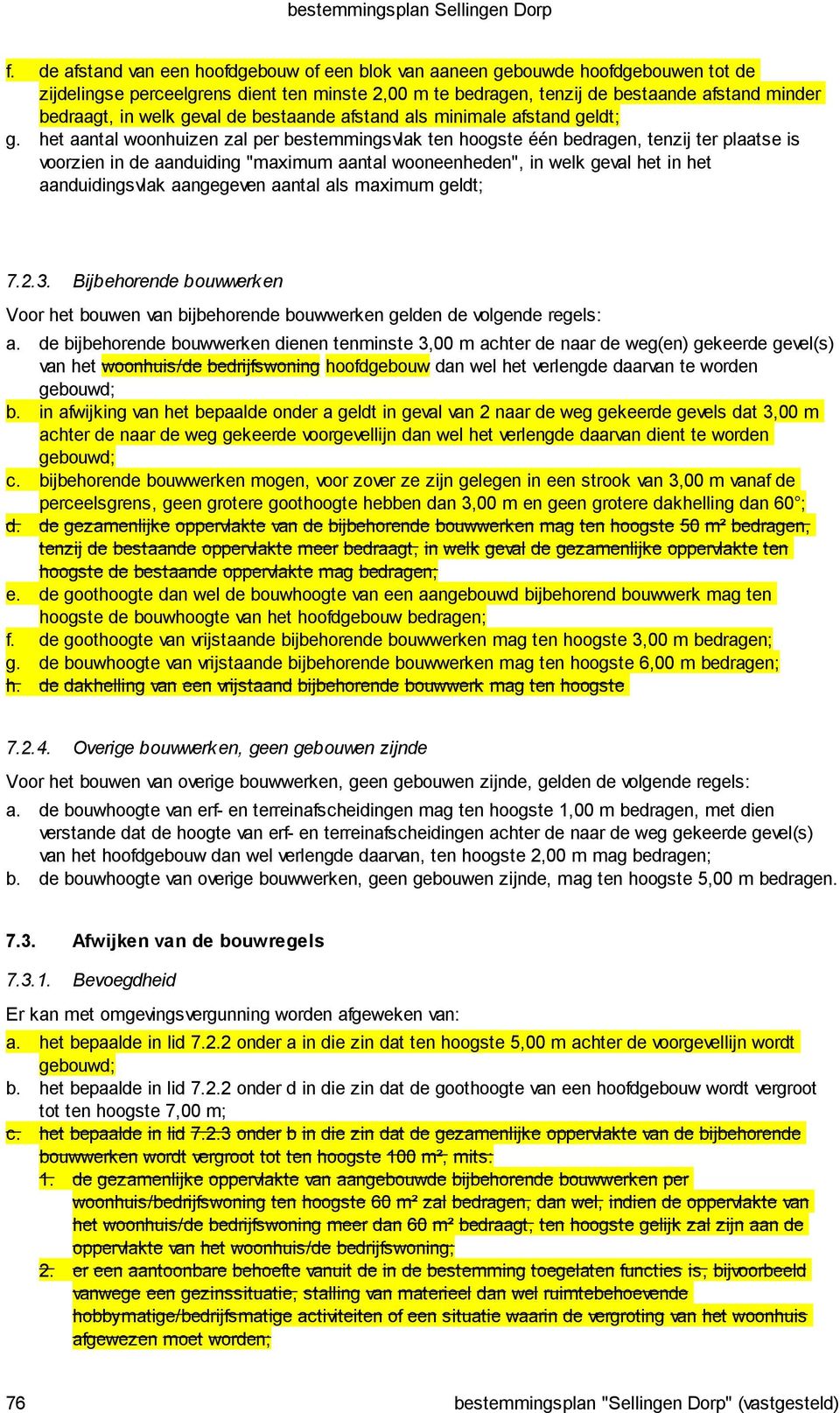 het aantal woonhuizen zal per bestemmingsvlak ten hoogste één bedragen, tenzij ter plaatse is voorzien in de aanduiding "maximum aantal wooneenheden", in welk geval het in het aanduidingsvlak