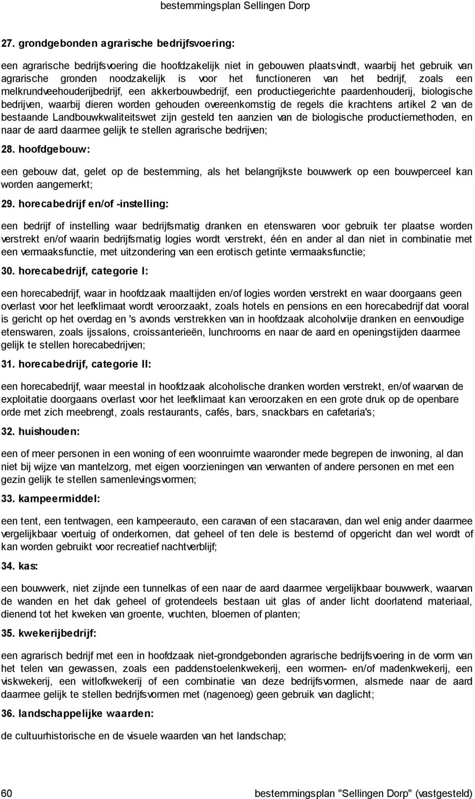 de regels die krachtens artikel 2 van de bestaande Landbouwkwaliteitswet zijn gesteld ten aanzien van de biologische productiemethoden, en naar de aard daarmee gelijk te stellen agrarische bedrijven;