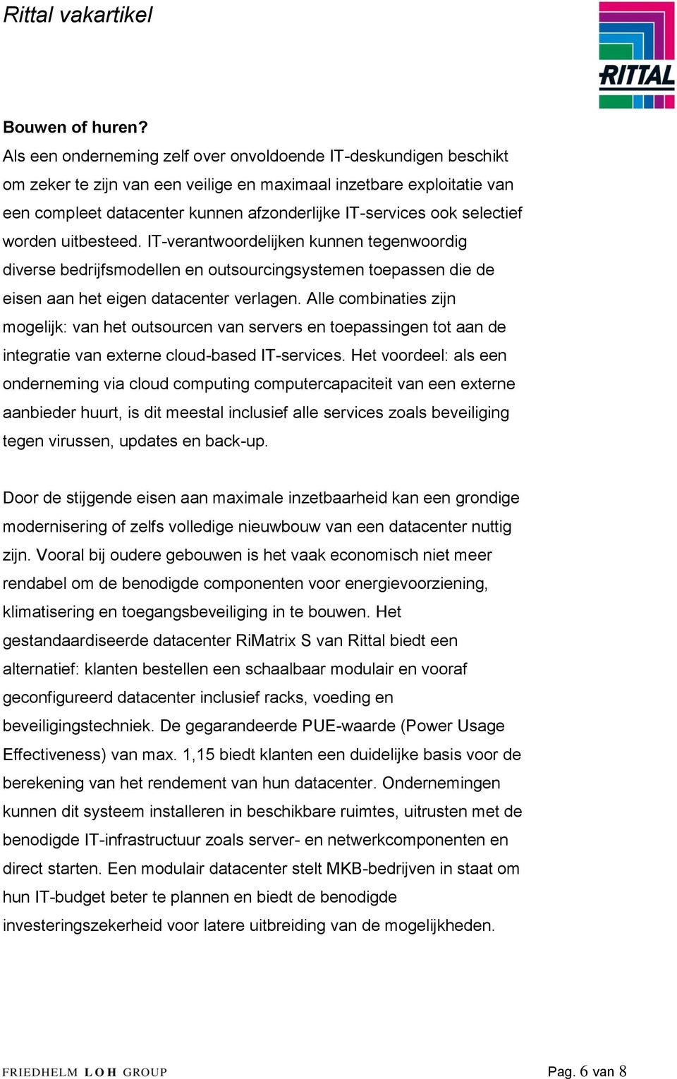 selectief worden uitbesteed. IT-verantwoordelijken kunnen tegenwoordig diverse bedrijfsmodellen en outsourcingsystemen toepassen die de eisen aan het eigen datacenter verlagen.