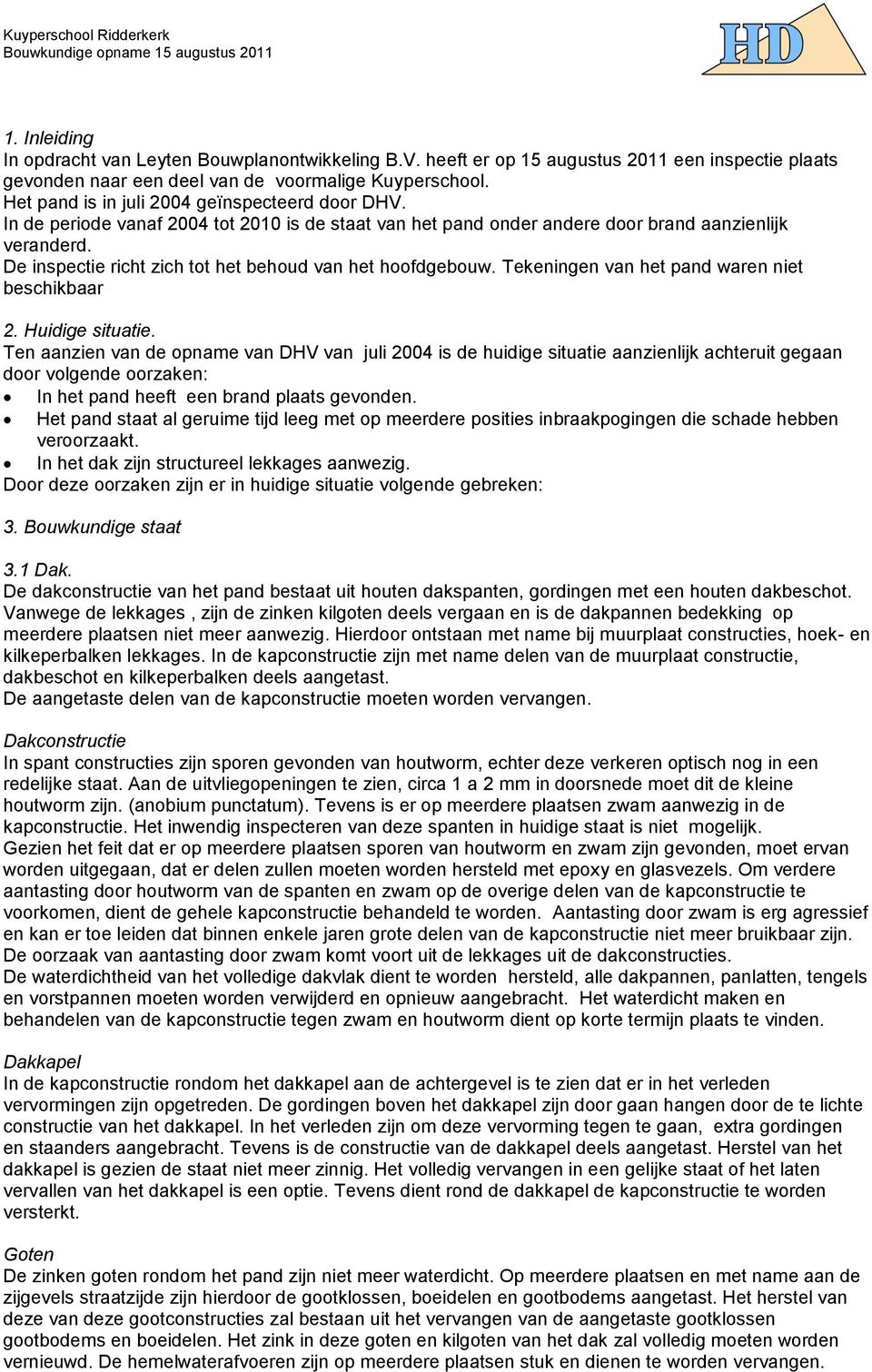 De inspectie richt zich tot het behoud van het hoofdgebouw. Tekeningen van het pand waren niet beschikbaar 2. Huidige situatie.