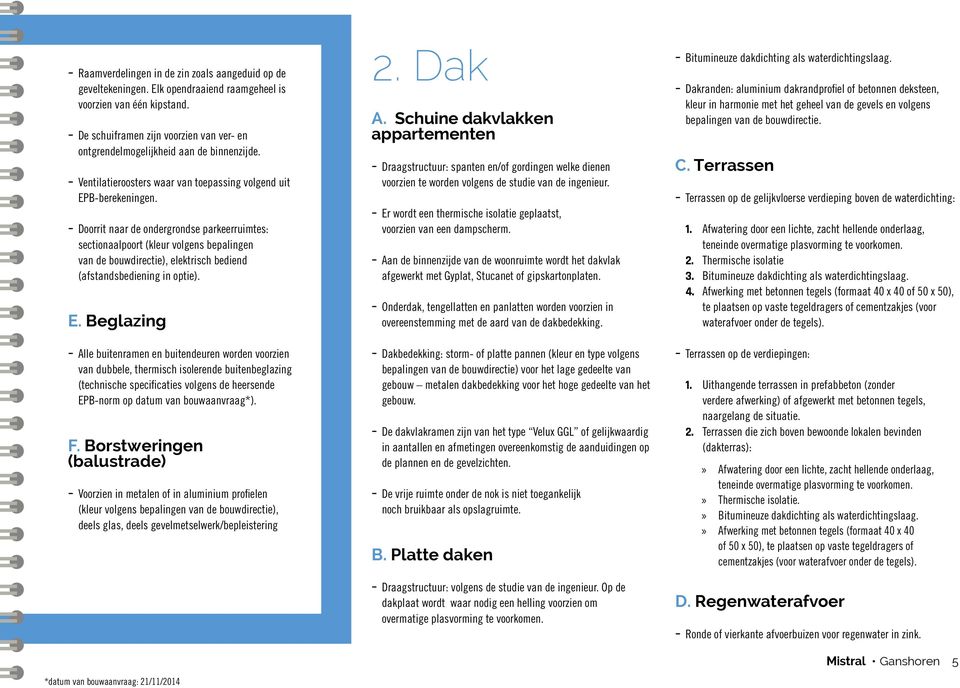 --Doorrit naar de ondergrondse parkeerruimtes: sectionaalpoort (kleur volgens bepalingen van de bouwdirectie), elektrisch bediend (afstandsbediening in optie). E.