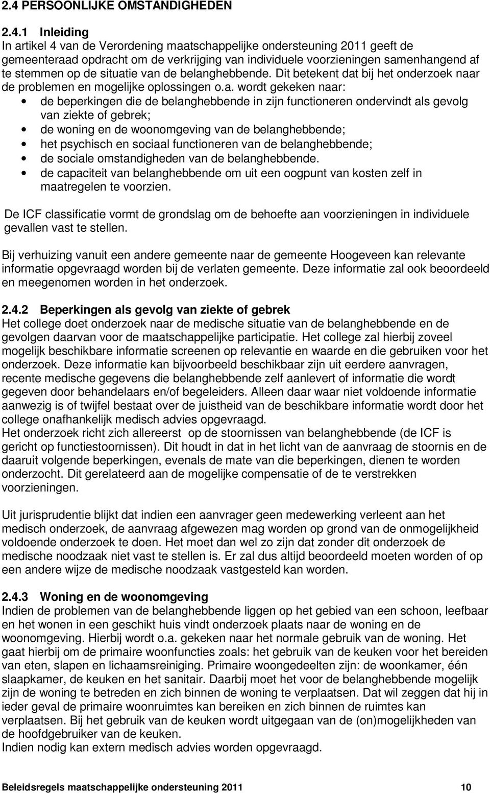 belanghebbende in zijn functioneren ondervindt als gevolg van ziekte of gebrek; de woning en de woonomgeving van de belanghebbende; het psychisch en sociaal functioneren van de belanghebbende; de