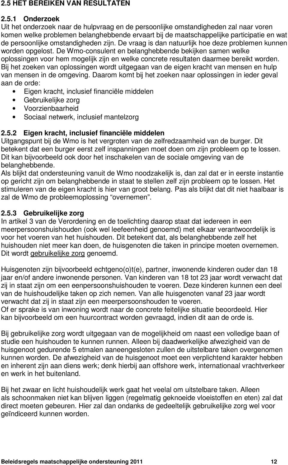 De Wmo-consulent en belanghebbende bekijken samen welke oplossingen voor hem mogelijk zijn en welke concrete resultaten daarmee bereikt worden.