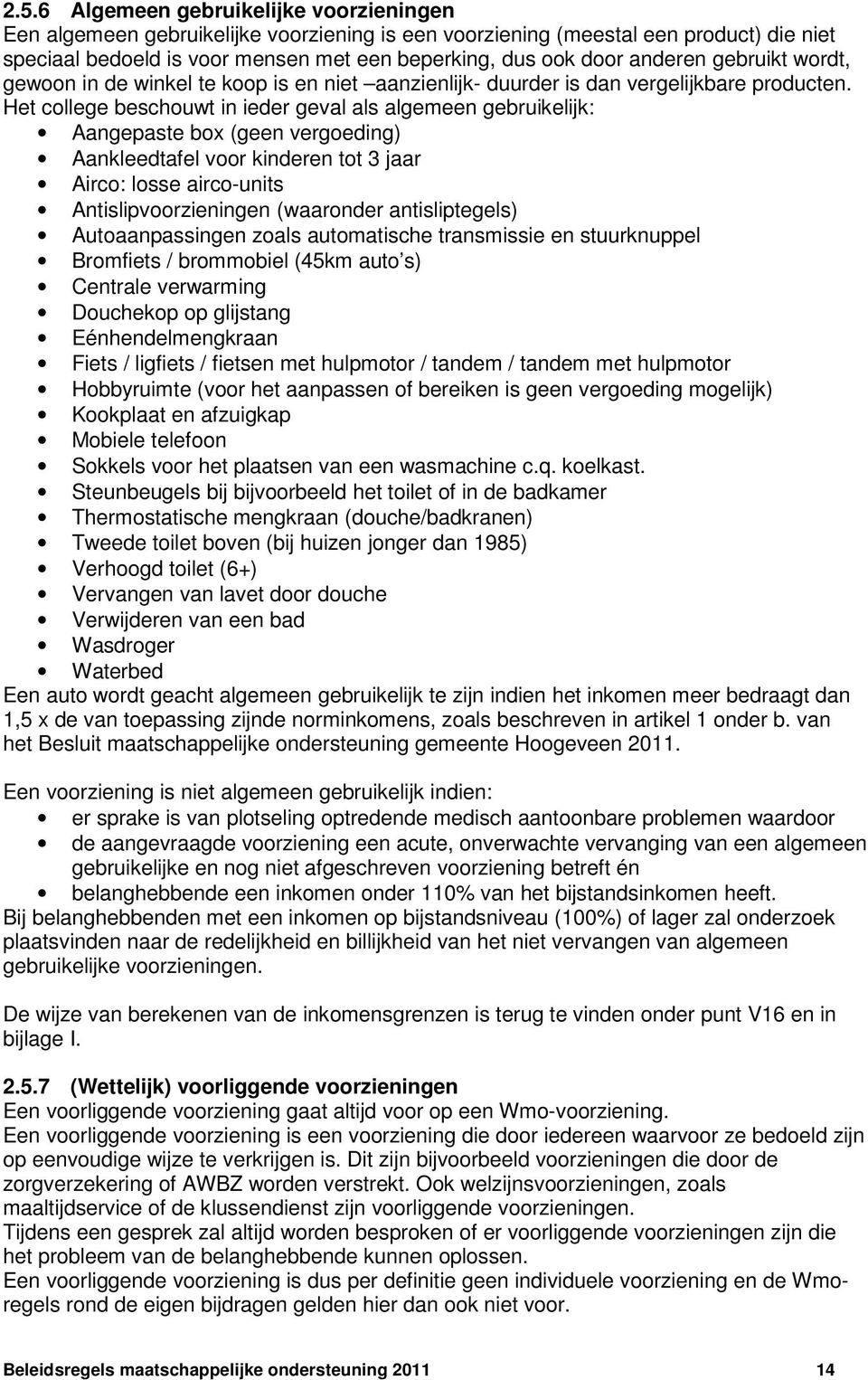 Het college beschouwt in ieder geval als algemeen gebruikelijk: Aangepaste box (geen vergoeding) Aankleedtafel voor kinderen tot 3 jaar Airco: losse airco-units Antislipvoorzieningen (waaronder