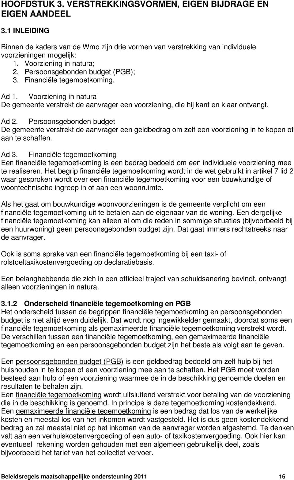 Ad 2. Persoonsgebonden budget De gemeente verstrekt de aanvrager een geldbedrag om zelf een voorziening in te kopen of aan te schaffen. Ad 3.