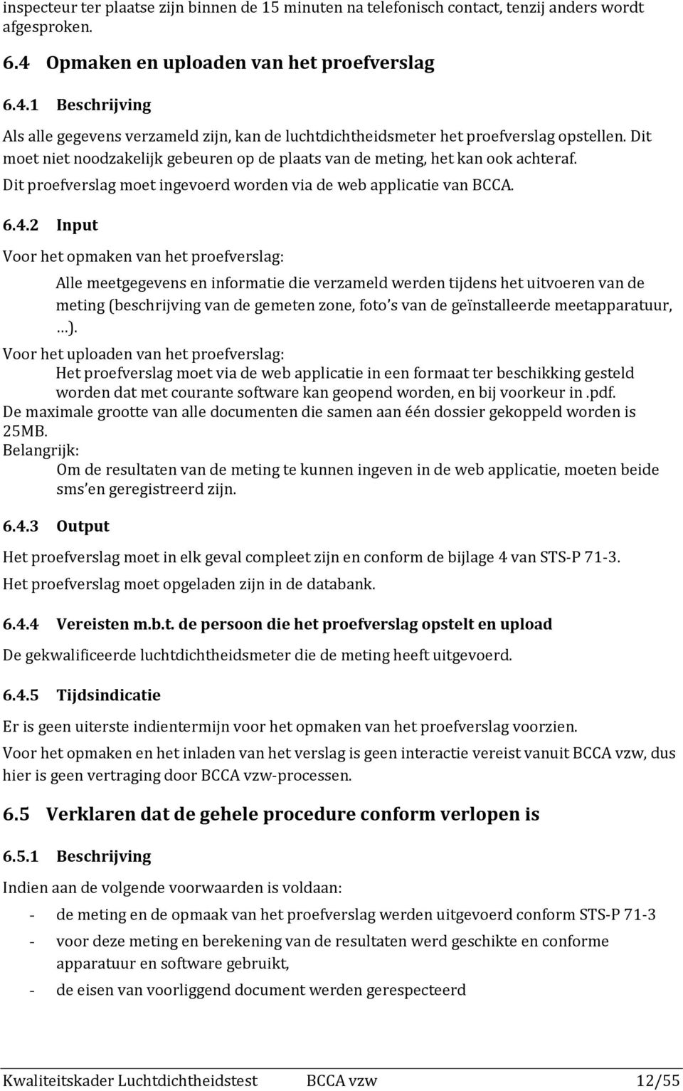 Dit moet niet noodzakelijk gebeuren op de plaats van de meting, het kan ook achteraf. Dit proefverslag moet ingevoerd worden via de web applicatie van BCCA. 6.4.