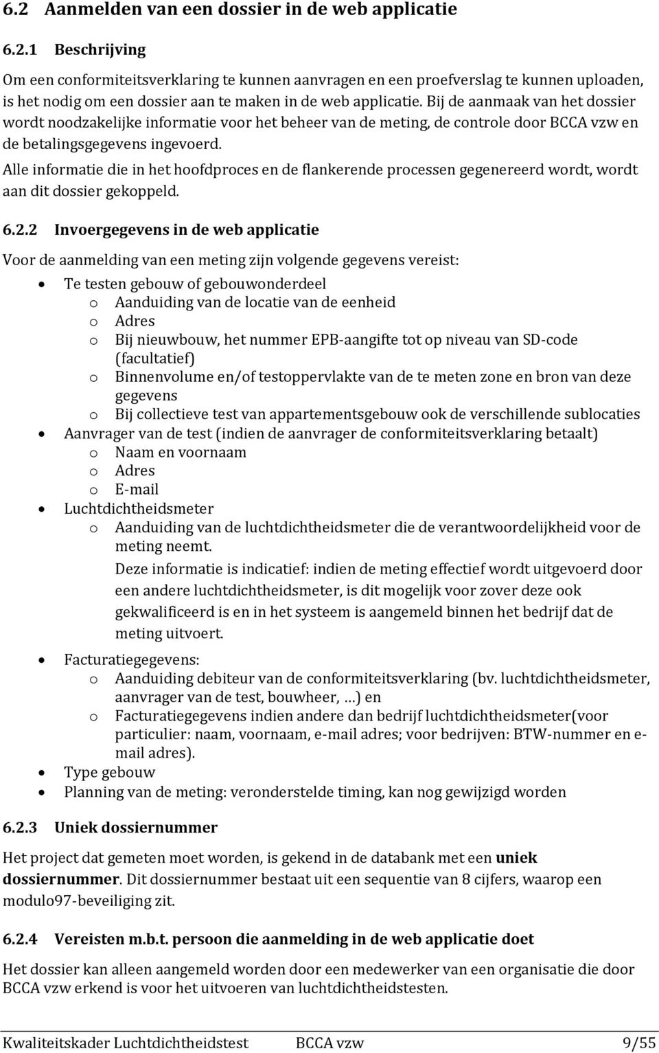 Alle informatie die in het hoofdproces en de flankerende processen gegenereerd wordt, wordt aan dit dossier gekoppeld. 6.2.