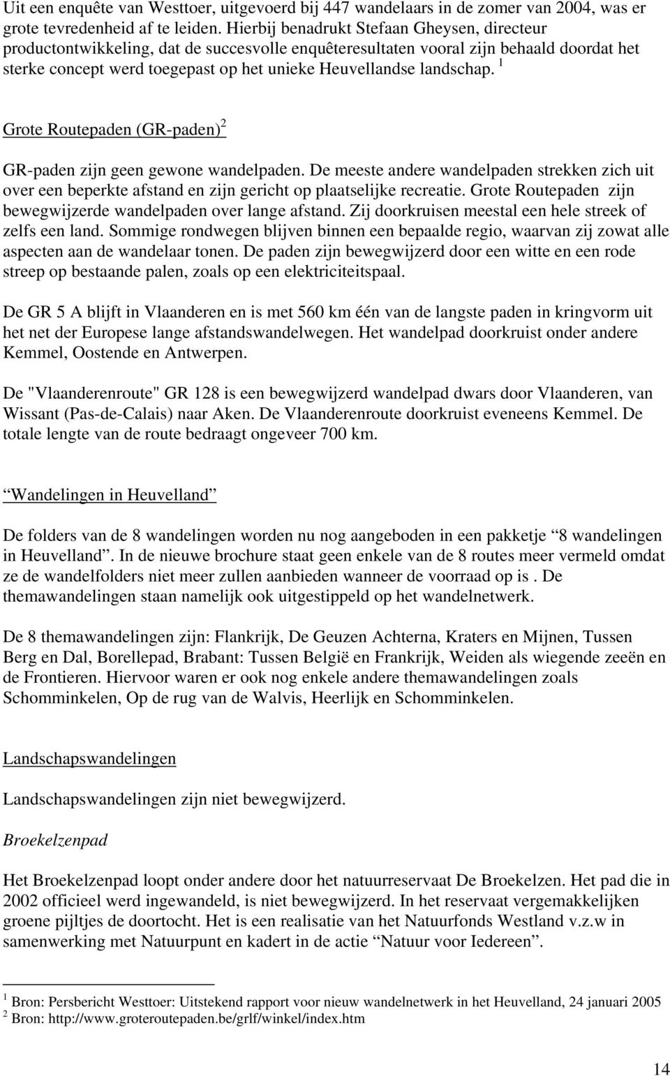 landschap. 1 Grote Routepaden (GR-paden) 2 GR-paden zijn geen gewone wandelpaden. De meeste andere wandelpaden strekken zich uit over een beperkte afstand en zijn gericht op plaatselijke recreatie.