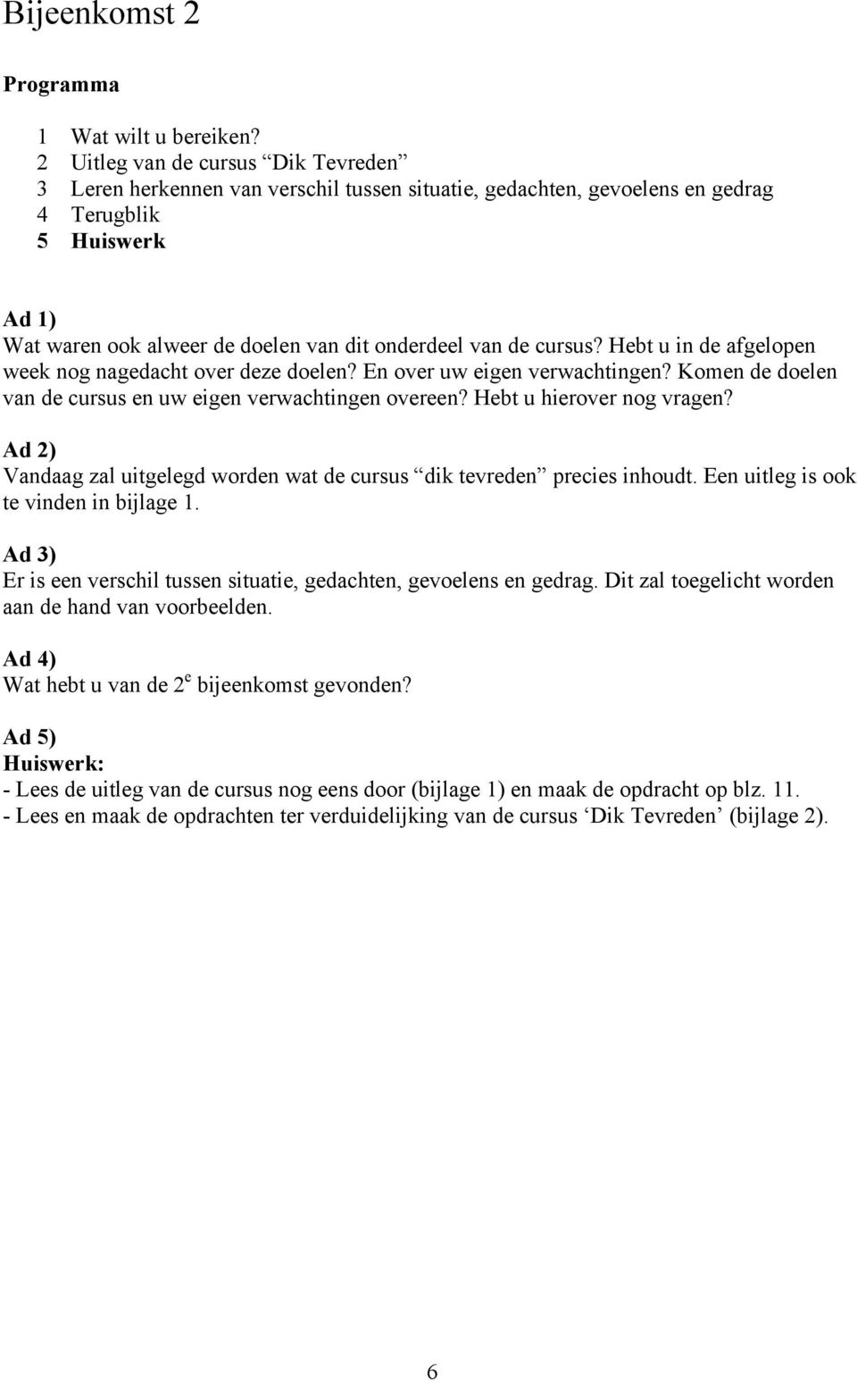 cursus? Hebt u in de afgelopen week nog nagedacht over deze doelen? En over uw eigen verwachtingen? Komen de doelen van de cursus en uw eigen verwachtingen overeen? Hebt u hierover nog vragen?