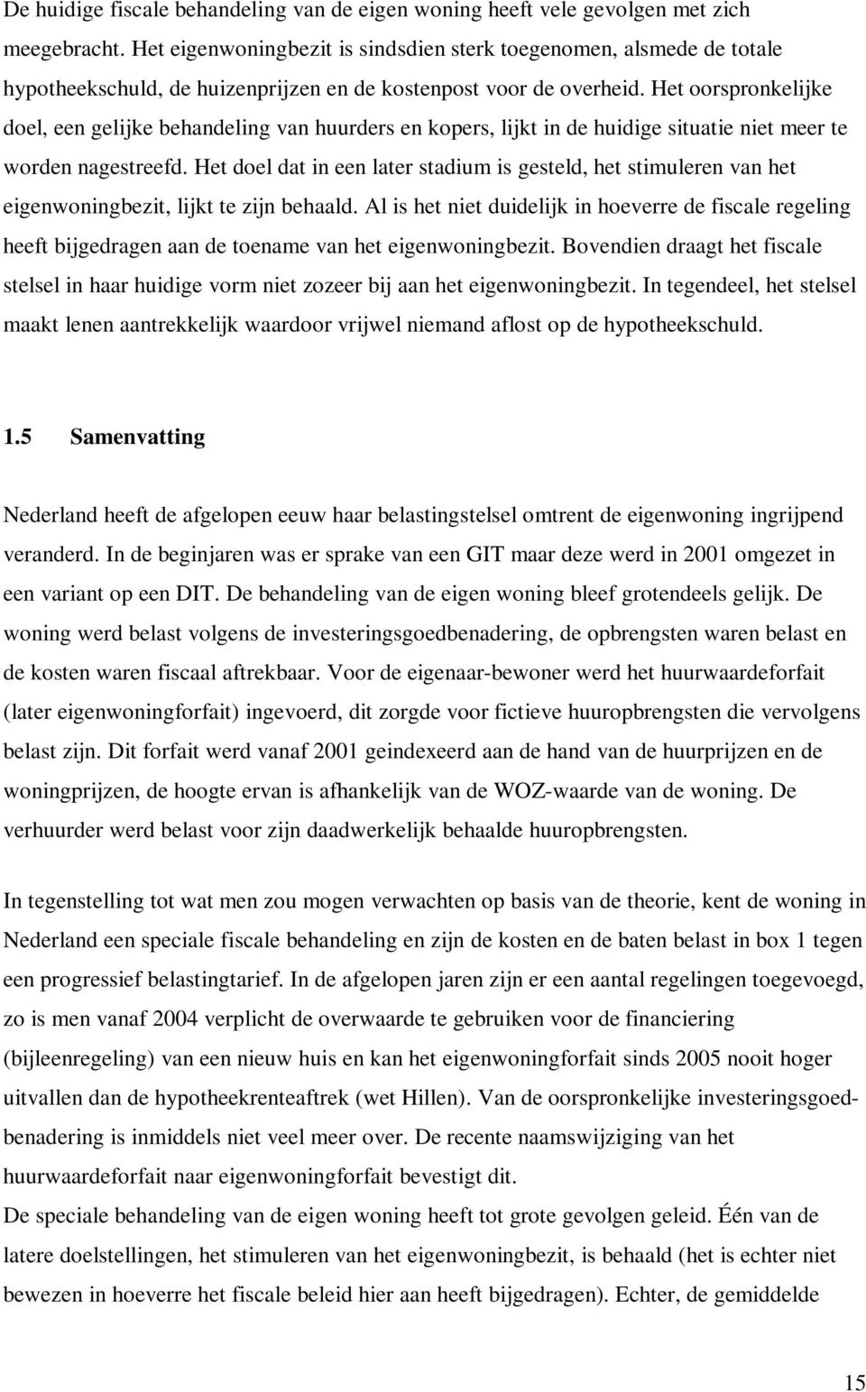 Het oorspronkelijke doel, een gelijke behandeling van huurders en kopers, lijkt in de huidige situatie niet meer te worden nagestreefd.