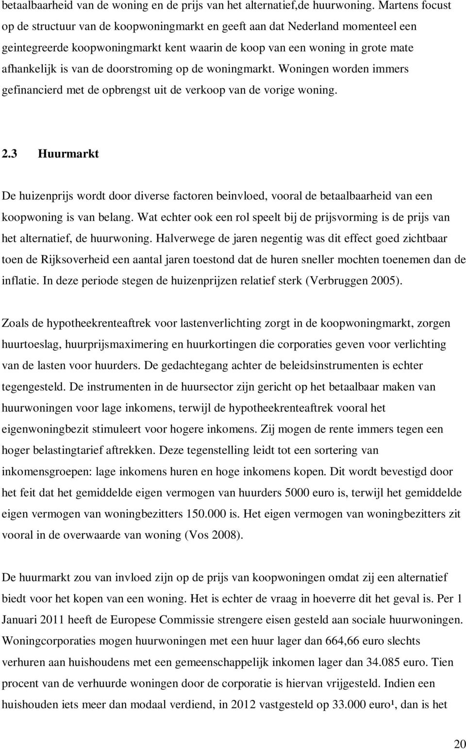 doorstroming op de woningmarkt. Woningen worden immers gefinancierd met de opbrengst uit de verkoop van de vorige woning. 2.